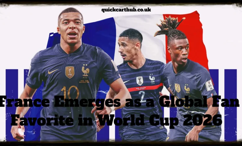 France Emerges as a Global Fan Favorite in World Cup 2026